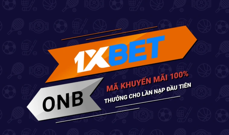 Cách Nhận Khuyến Mãi Nạp Lần Đầu Tại 1xBET